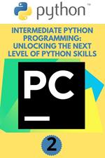 Intermediate Python Programming: Unlocking the Next Level of Python Skills