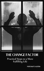 The Change Factor; Practical Steps to a More Fulfilling Life