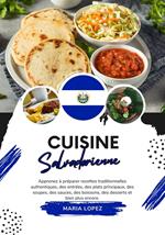 Cuisine Salvadorienne: Apprenez à Préparer Recettes Traditionnelles Authentiques, des Entrées, des Plats Principaux, des Soupes, des Sauces, des Boissons, des Desserts et bien Plus Encore