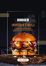Burger Irresistibili: 30 Deliziose Ricette Casalinghe per Hamburger di Agnello, Pollo e Tacchino