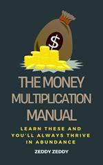 The Money Multiplication Manual: Learn These And You’ll Always Thrive In Abundance