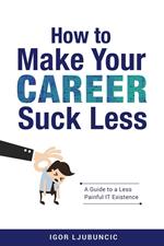 How to Make Your Career Suck Less