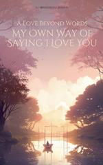 A Love Beyond Words: My Own Way of Saying I Love You