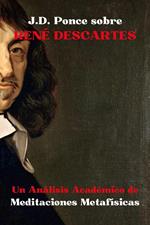 J.D. Ponce sobre René Descartes: Un Análisis Académico de Meditaciones Metafísicas