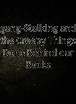 Gang-Stalking and the Creepy Things Done Behind our Backs