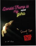 Donald Trump is My Frickn' Guru