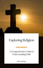 Exploring Religion: A Comprehensive Guide to Understanding Faith