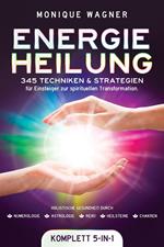 Energieheilung [Komplett 5-in-1]: 345 Techniken & Strategien für Einsteiger zur spirituellen Transformation. Holistische Gesundheit durch Numerologie | Astrologie | Reiki | Heilsteine | Chakren