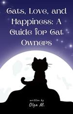Cats, Love, and Happiness: A Guide for Cat Owners