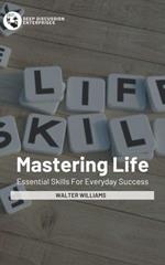 Mastering Life - Essential Skills For Everyday Success