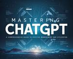 Mastering ChatGPT A Comprehensive Guide to Effective Management and Utilization