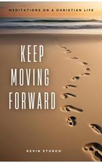 Keep Moving Forward - Meditations on a Christian Life