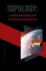 Topology: Understanding The Properties of Space.