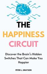 The Happiness Circuit: Discover the Brain's Hidden Switches That Can Make You Happier