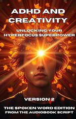 ADHD and Creativity_ Unlocking Your Hyperfocus Superpower Version 2