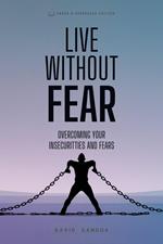 Live Without Fear. Overcoming Your Insecurities And Fears