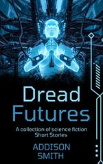 Dread Futures: A Sci-Fi Short Fiction Collection