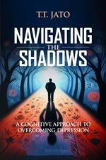 Navigating the Shadows A Cognitive Approach to Overcoming Depression