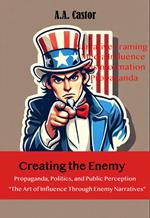 Creating the Enemy: Propaganda, Politics, and Public Perception