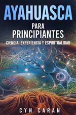 Ayahuasca para Principiantes: Ciencia, Experiencia y Espiritualidad