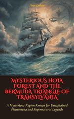 Mysterious Hoia Forest and the Bermuda Triangle of Transylvania: A Mysterious Region Known for Unexplained Phenomena and Supernatural Legends