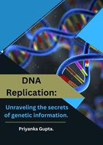 DNA Replication: Unraveling the secrets of genetic information.