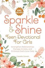 Sparkle & Shine: Teen Devotional for Girls: Strengthen Relationships, Manage Anxiety, and Embrace God's Love Daily