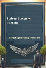 Business Succession Planning: Navigating Leadership Transitions