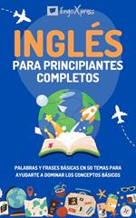 Inglés para principiantes completos: Palabras y frases básicas en 50 temas para ayudarte a dominar los conceptos básicos