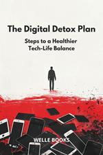 The Digital Detox Plan: Steps to a Healthier Tech-Life Balance