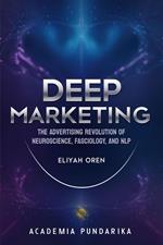 Deep Marketing: The Advertising Revolution of Neuroscience, Fasciology, and NLP