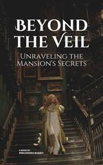 Beyond the Veil: Unraveling the Mansion's Secrets