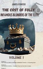 THE COST OF FOLLY “Infamous Blunders of the Elite” Volume 1