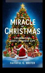 The Miracle of Christmas: Celebrating God’s Greatest Gift