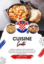 Cuisine Croate: Apprenez à Préparer Recettes Traditionnelles Authentiques, des Entrées, des Plats Principaux, des Soupes, des Sauces, des Boissons, des Desserts et Bien Plus Encore