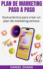 Plan De Marketing Paso A Paso: Guía práctica para crear un plan de marketing exitoso