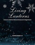 Living Lanterns: Science behind Bioluminescent Organisms