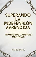 Superando la indefensión aprendida: rompe tus cadenas mentales