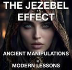 The Jezebel Effect - Ancient Manipulations Modern Lessons