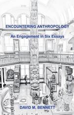 Encountering Anthropology: An Engagement in Six Essays