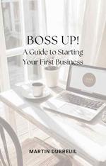 Boss Up! A Guide to Starting Your First Business