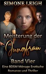 Meisterung der Jungfrau – Band Vier - Ein BDSM-Ménage-erotischer Liebesroman und Thriller