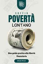 Soffio Povertà Lontano : Una guida pratica alla libertà finanziaria