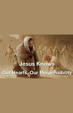 Jesus Knows- Our Hearts, Our Responsibility