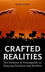 Crafted Realities: The History of Propaganda in Shaping Politics and Warfare