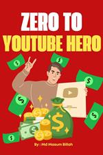 Zero To Youtube Hero: Make Money From Home