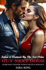 Taken & Claimed By The Hot Older Guy Next Door: Older Man Younger Woman Erotica Romance