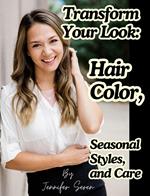 Transform Your Look: Hair Color, Seasonal Styles, and Care