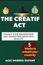 The Creatif Act: Unclock Your Imagination and Transform Ideas Into Reality