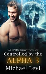 Controlled by the Alpha 3 - An MPREG Omegaverse Story